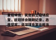 中国华体会-里程碑夜！犹他爵士临场应变，欧冠转会期刷纪录，态度坚定，资深球员宣示担当的简单介绍